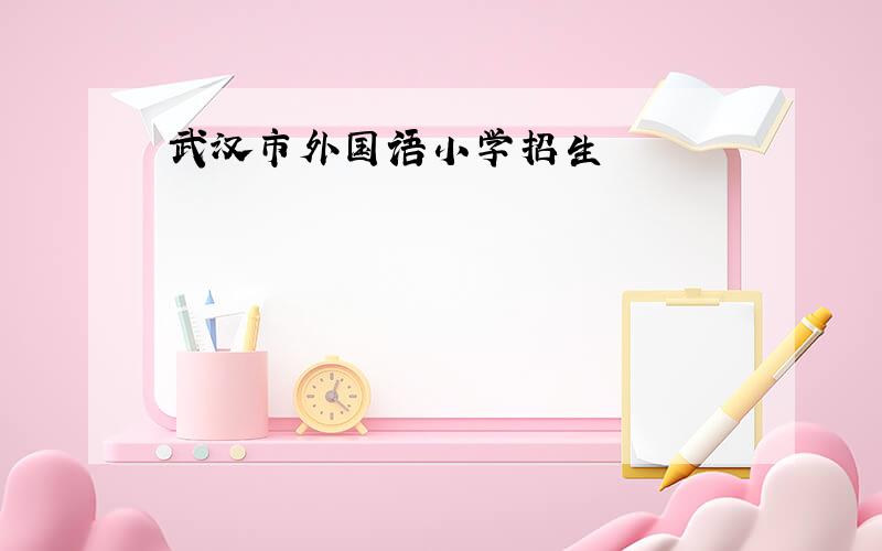 武汉市外国语小学招生