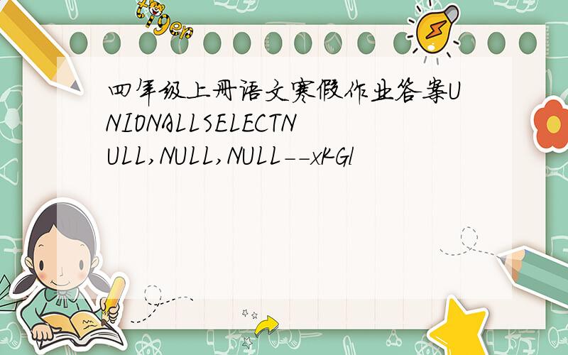 四年级上册语文寒假作业答案UNIONALLSELECTNULL,NULL,NULL--xKGl