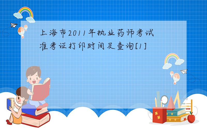 上海市2011年执业药师考试准考证打印时间及查询[1]
