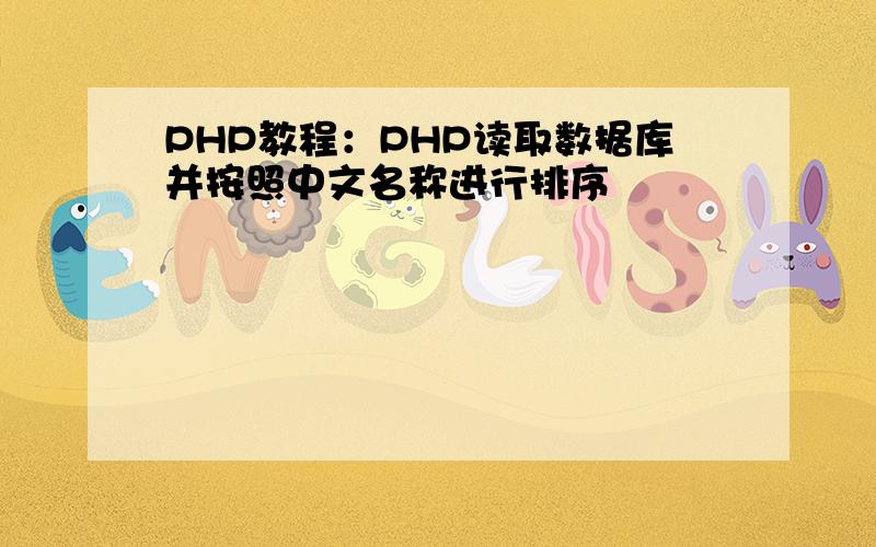 PHP教程：PHP读取数据库并按照中文名称进行排序
