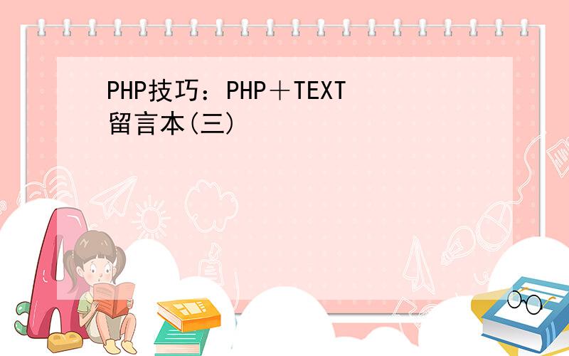 PHP技巧：PHP＋TEXT留言本(三)