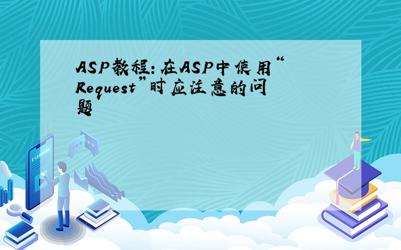 ASP教程：在ASP中使用“Request”时应注意的问题