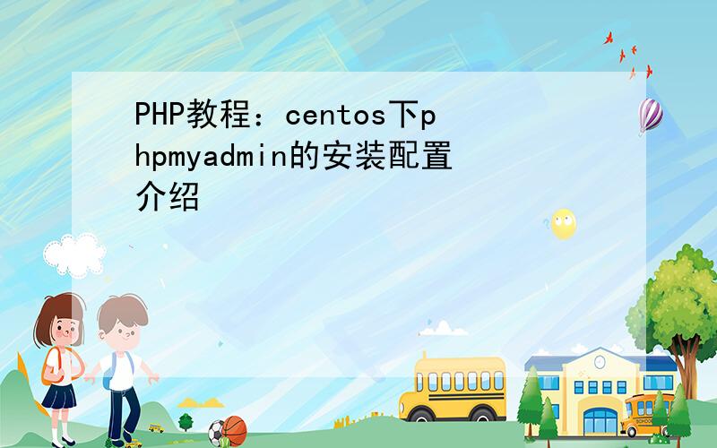 PHP教程：centos下phpmyadmin的安装配置介绍