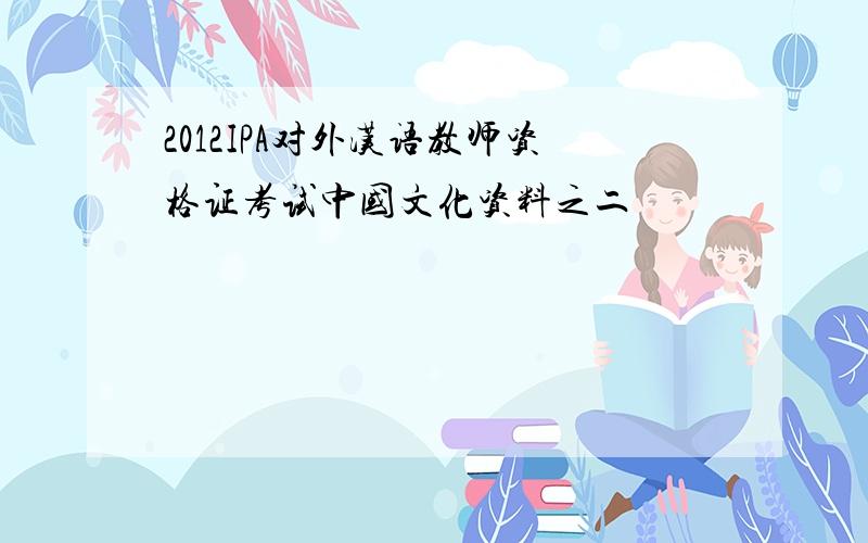 2012IPA对外汉语教师资格证考试中国文化资料之二