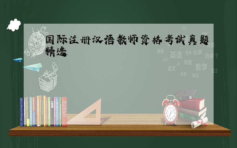 国际注册汉语教师资格考试真题精选