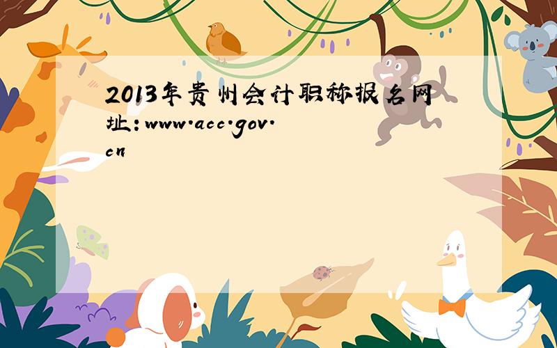 2013年贵州会计职称报名网址：www.acc.gov.cn