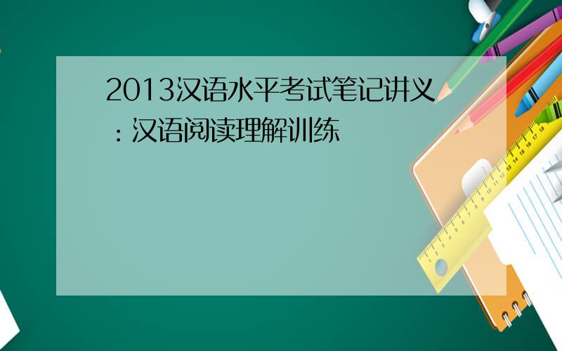 2013汉语水平考试笔记讲义：汉语阅读理解训练