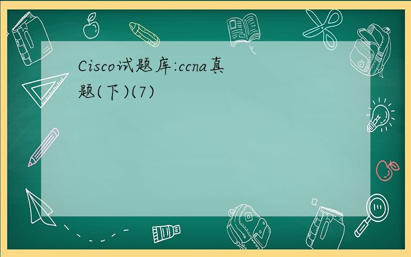 Cisco试题库:ccna真题(下)(7)