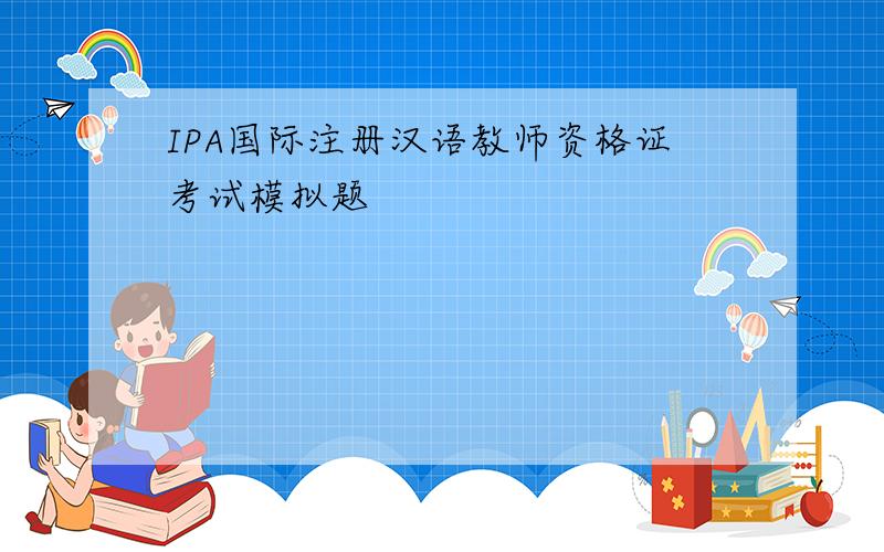 IPA国际注册汉语教师资格证考试模拟题