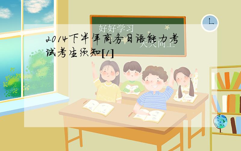 2014下半年商务日语能力考试考生须知[1]