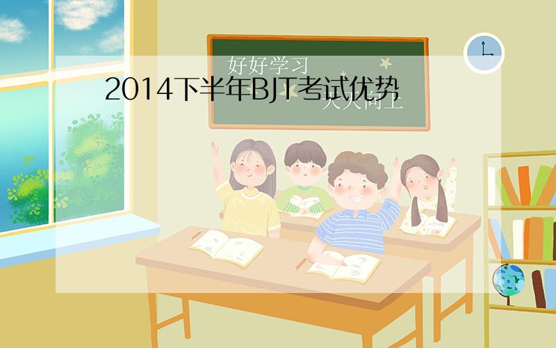 2014下半年BJT考试优势