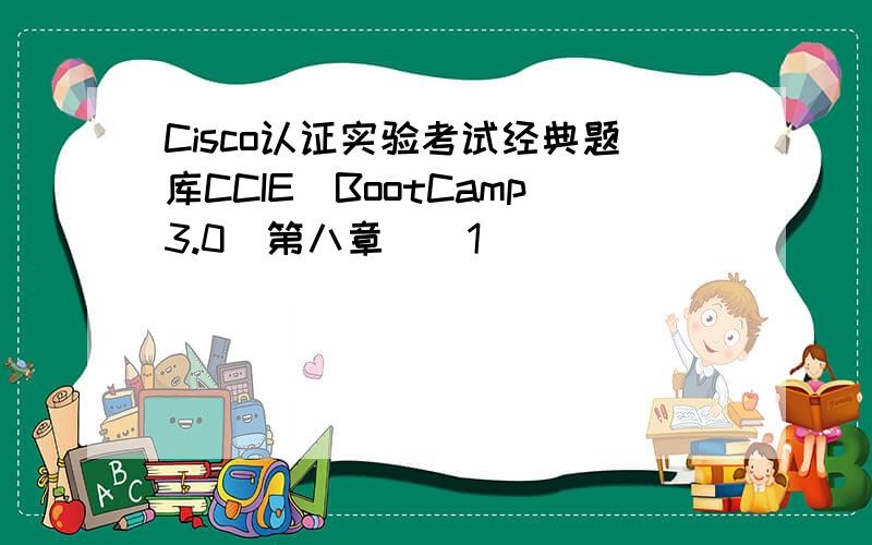 Cisco认证实验考试经典题库CCIE_BootCamp3.0(第八章)[1]