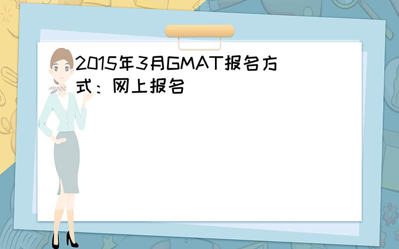 2015年3月GMAT报名方式：网上报名
