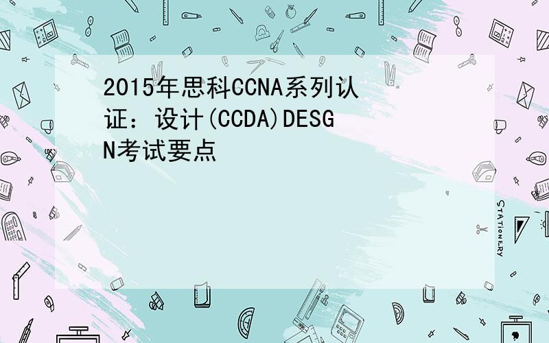 2015年思科CCNA系列认证：设计(CCDA)DESGN考试要点