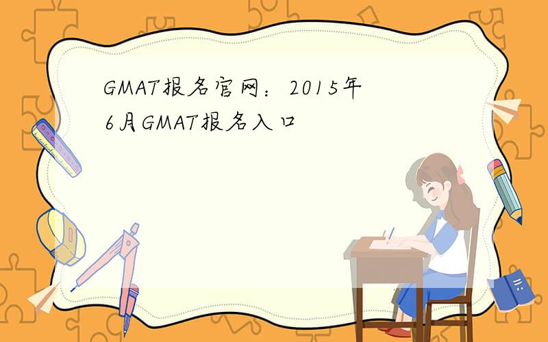 GMAT报名官网：2015年6月GMAT报名入口