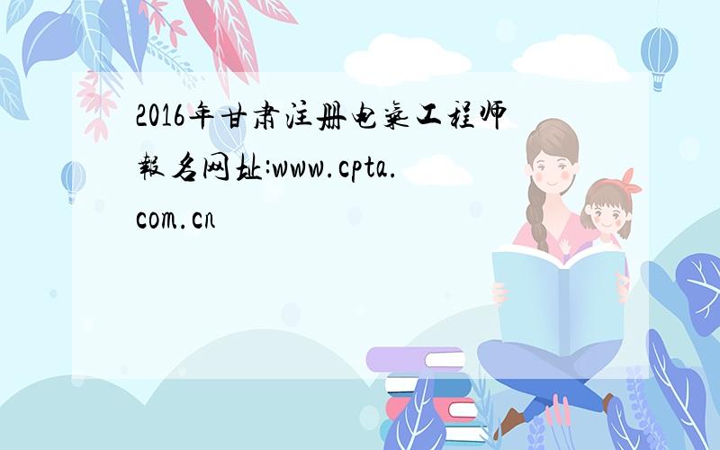 2016年甘肃注册电气工程师报名网址:www.cpta.com.cn