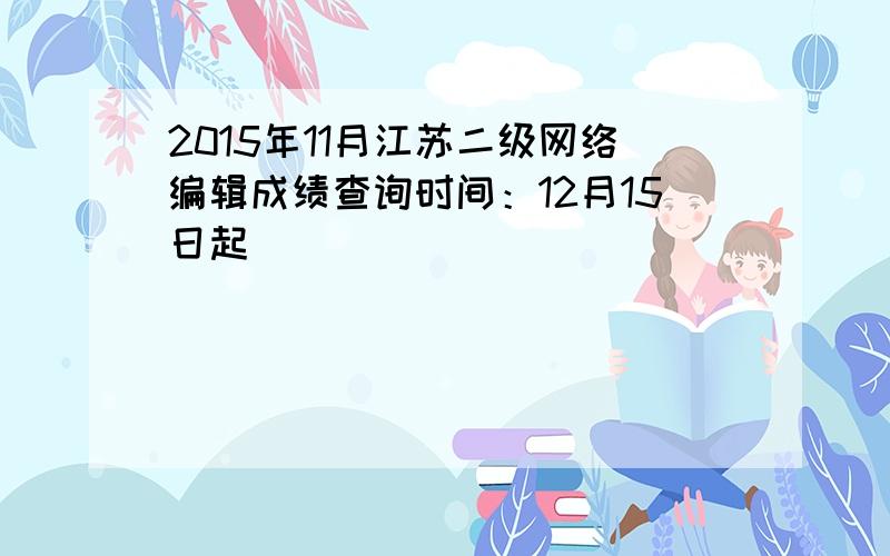 2015年11月江苏二级网络编辑成绩查询时间：12月15日起