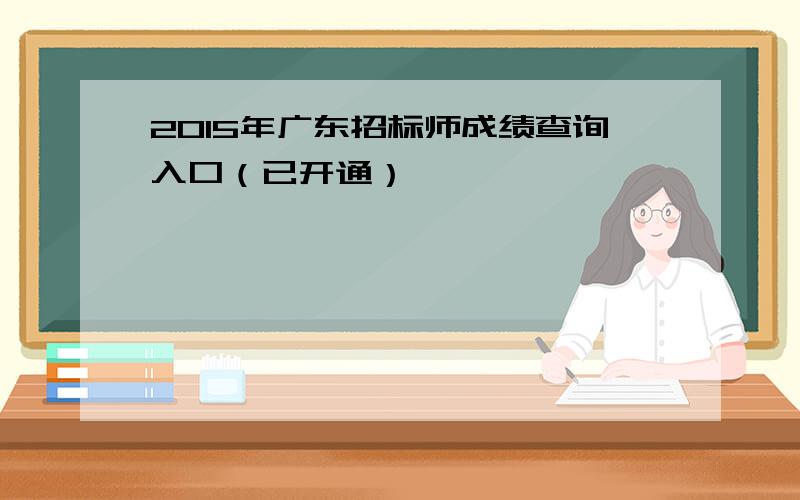2015年广东招标师成绩查询入口（已开通）