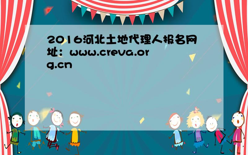 2016河北土地代理人报名网址：www.creva.org.cn