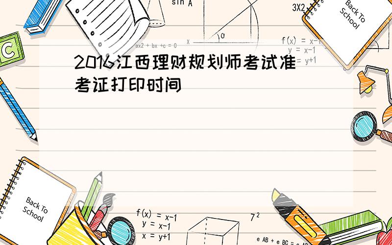 2016江西理财规划师考试准考证打印时间