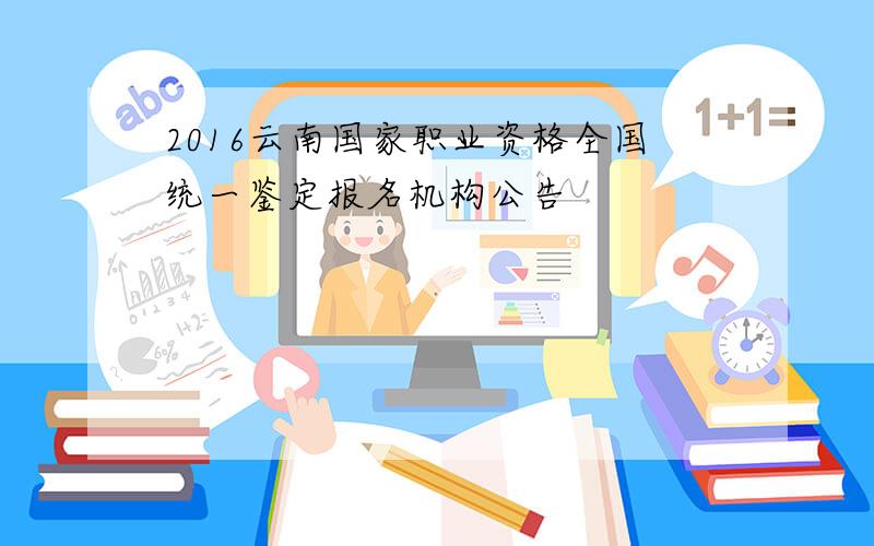2016云南国家职业资格全国统一鉴定报名机构公告