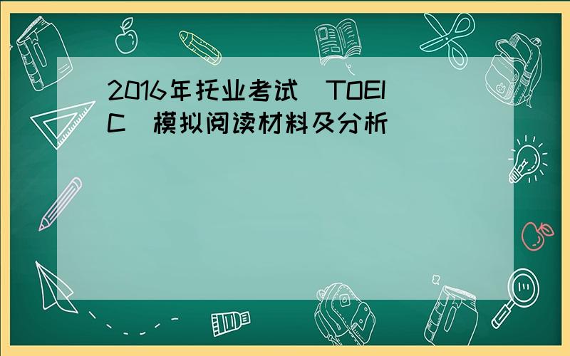 2016年托业考试(TOEIC)模拟阅读材料及分析