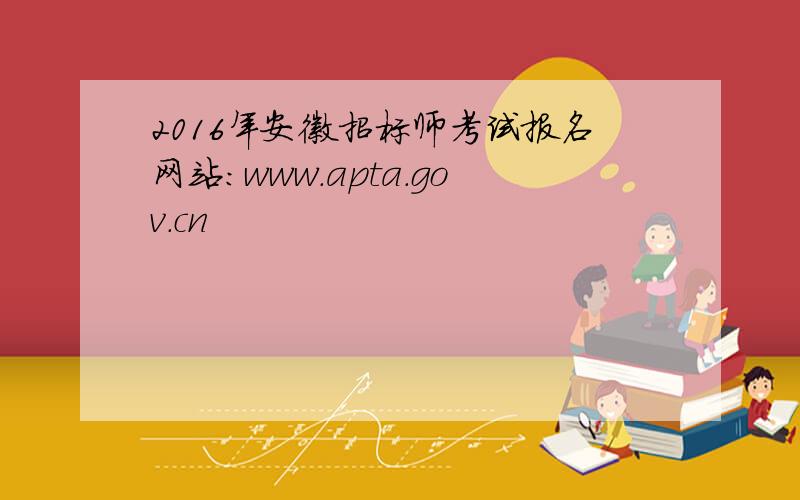 2016年安徽招标师考试报名网站：www.apta.gov.cn