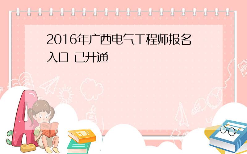 2016年广西电气工程师报名入口 已开通