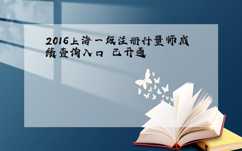 2016上海一级注册计量师成绩查询入口 已开通