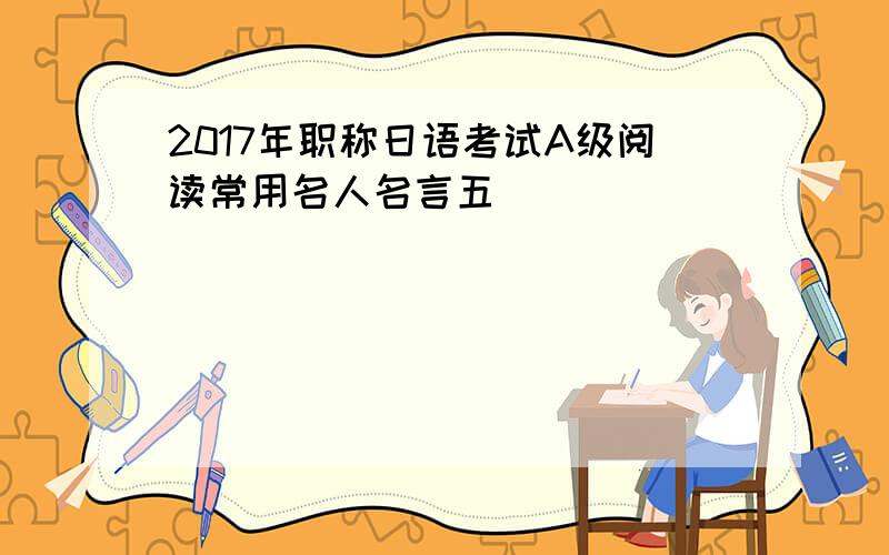 2017年职称日语考试A级阅读常用名人名言五