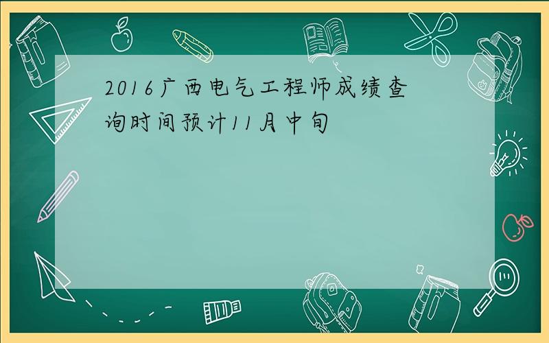 2016广西电气工程师成绩查询时间预计11月中旬