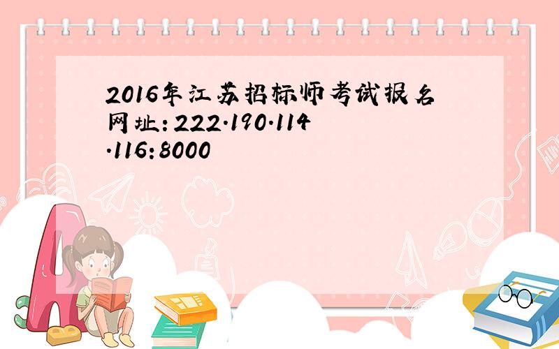 2016年江苏招标师考试报名网址：222.190.114.116:8000