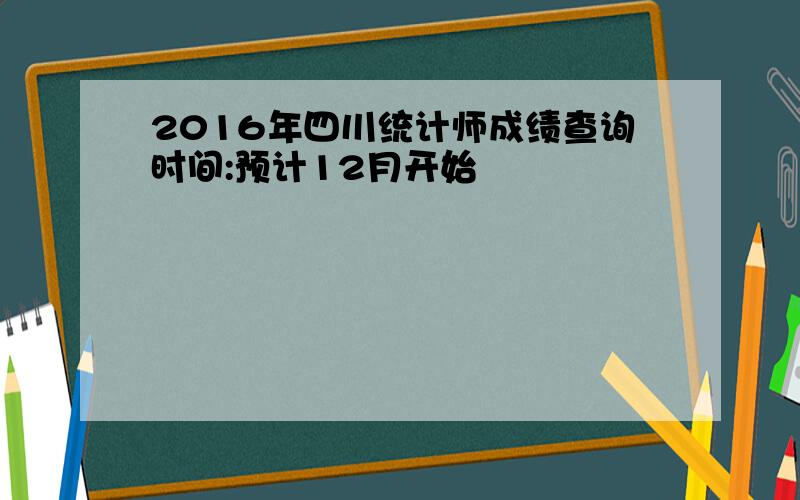 2016年四川统计师成绩查询时间:预计12月开始