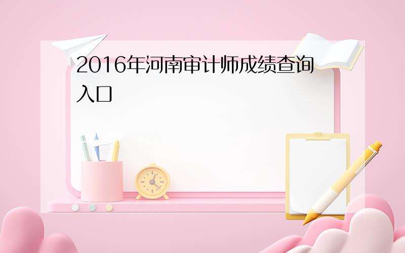 2016年河南审计师成绩查询入口