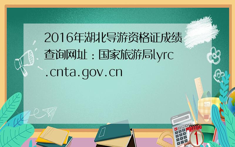 2016年湖北导游资格证成绩查询网址：国家旅游局lyrc.cnta.gov.cn