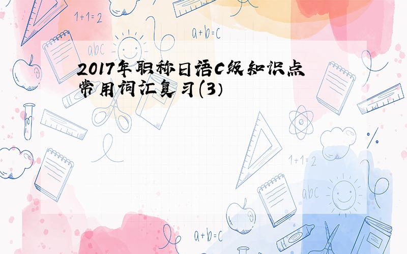 2017年职称日语C级知识点常用词汇复习(3）