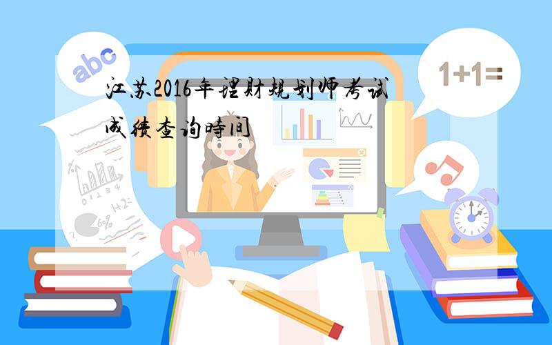 江苏2016年理财规划师考试成绩查询时间