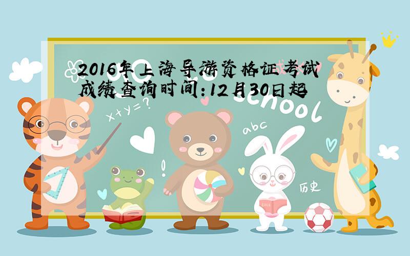 2016年上海导游资格证考试成绩查询时间：12月30日起