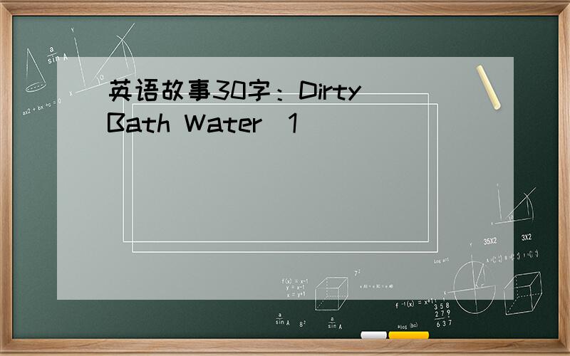 英语故事30字：Dirty Bath Water[1]