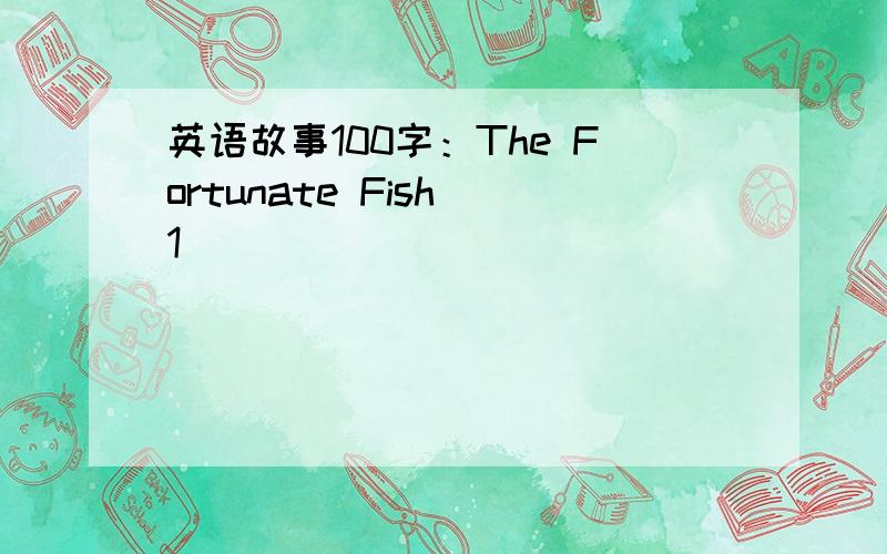 英语故事100字：The Fortunate Fish[1]
