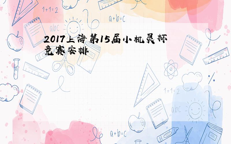 2017上海第15届小机灵杯竞赛安排