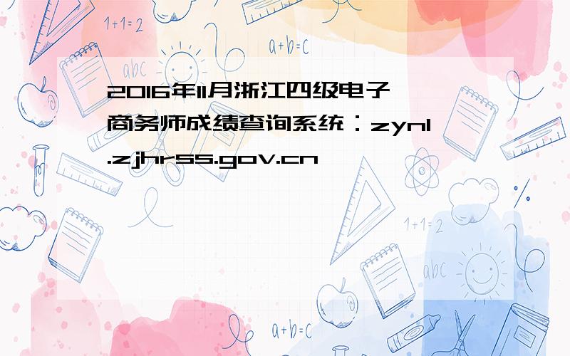 2016年11月浙江四级电子商务师成绩查询系统：zynl.zjhrss.gov.cn