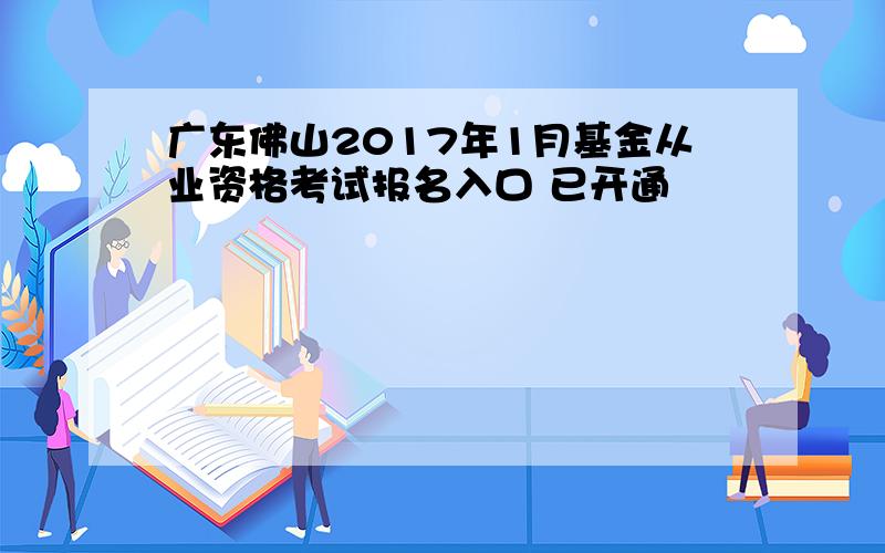 广东佛山2017年1月基金从业资格考试报名入口 已开通