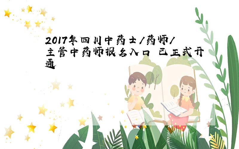 2017年四川中药士/药师/主管中药师报名入口 已正式开通