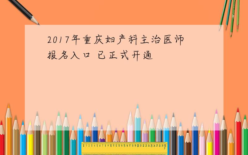 2017年重庆妇产科主治医师报名入口 已正式开通