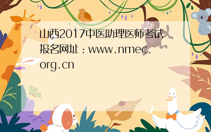 山西2017中医助理医师考试报名网址：www.nmec.org.cn
