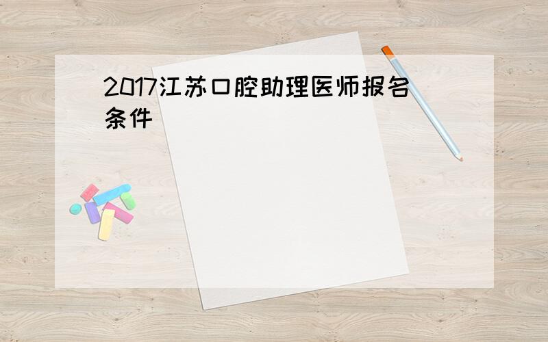 2017江苏口腔助理医师报名条件