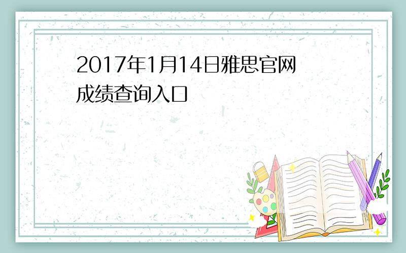 2017年1月14日雅思官网成绩查询入口
