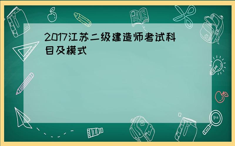 2017江苏二级建造师考试科目及模式