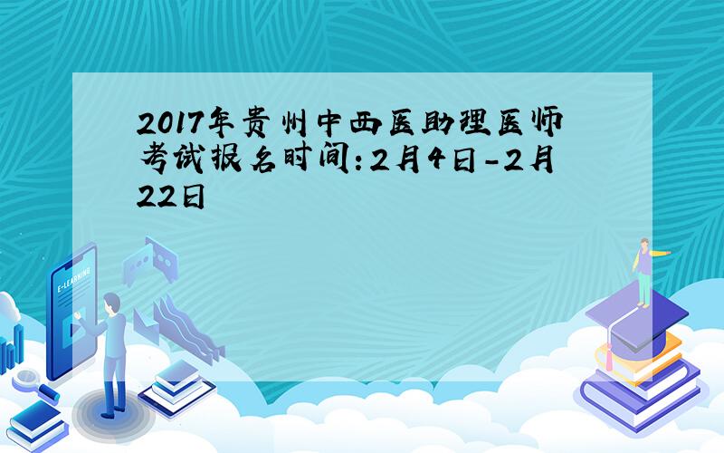 2017年贵州中西医助理医师考试报名时间：2月4日-2月22日
